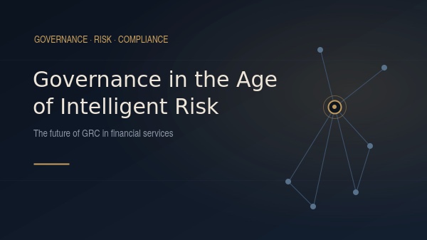 Governance in the Age of Intelligent Risk: The Future of GRC in FinancialServices